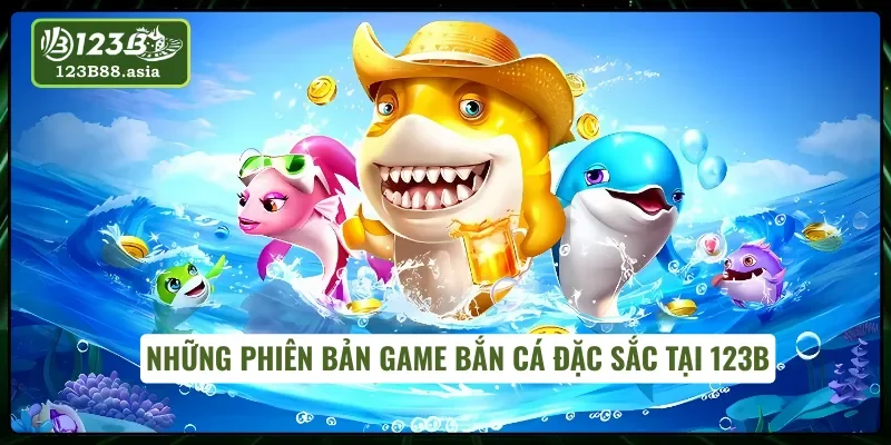 Top những phiên bản chơi bắn cá 123B đỉnh cao