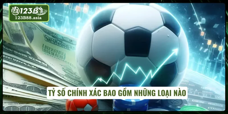 Kèo tỷ số chính xác có những nhiều loại đặc sắc